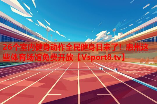 26個室內(nèi)健身動作全民健身日來了！惠州這些體育場館免費開放