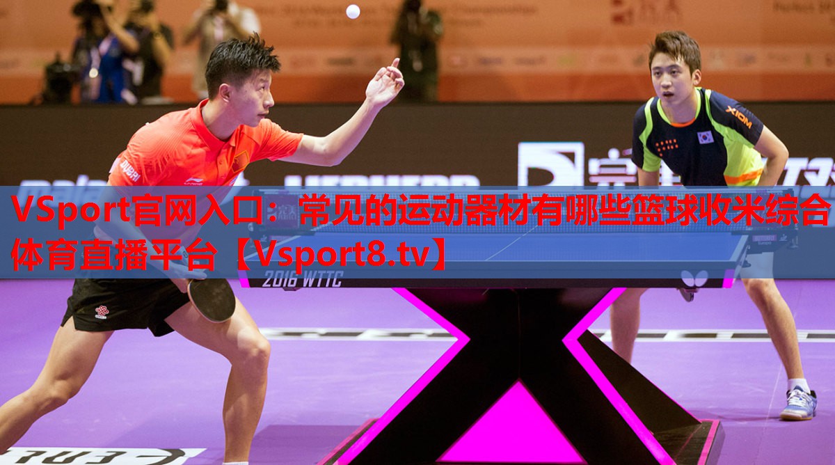 VSport官網(wǎng)入口：常見的運動器材有哪些籃球收米綜合體育直播平臺