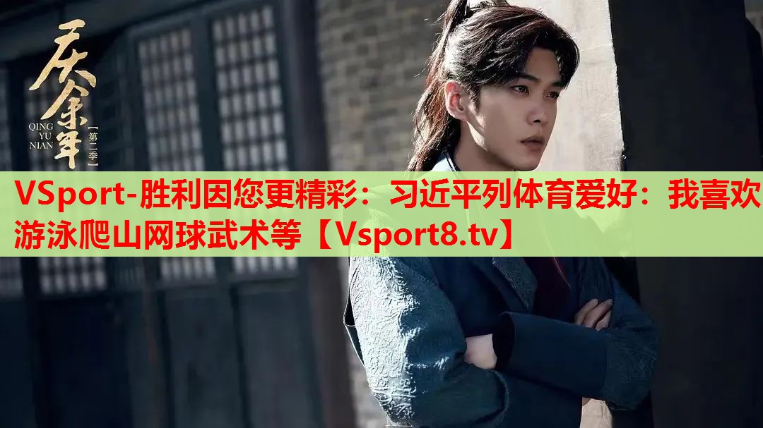 VSport-勝利因您更精彩：習近平列體育愛好：我喜歡游泳爬山網球武術等